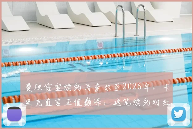 曼联官宣续约马奎尔至2026年，卡里克直言正值巅峰，这笔续约对红魔防线有多重要？