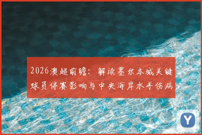 2026澳超前瞻：解读墨尔本城关键球员停赛影响与中央海岸水手伤病危机，附近期战绩实力分析