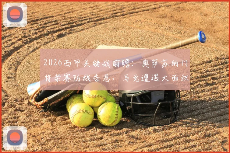 2026西甲关键战前瞻:奥萨苏纳门将禁赛防线告急,马竞遭遇大面积伤病如何排兵布阵?