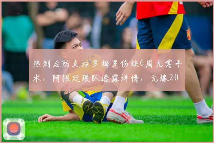热刺后防支柱罗梅罗伤缺6周无需手术,阿根廷跟队透露详情,无缘2026赛季剩余比赛由谁顶上?