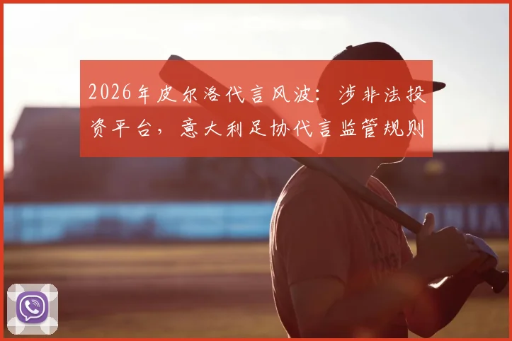 2026年皮尔洛代言风波:涉非法投资平台,意大利足协代言监管规则面临严峻挑战